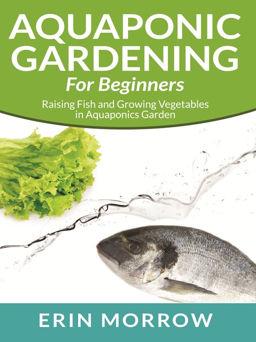 Title details for Aquaponic Gardening For Beginners by Erin Morrow - Available